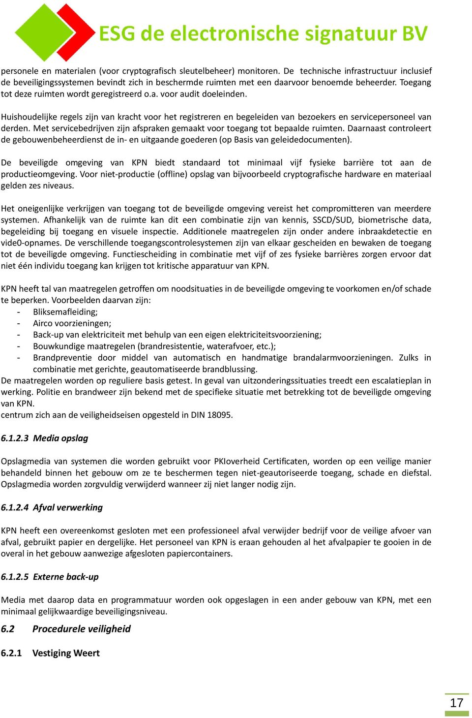 Huishoudelijke regels zijn van kracht voor het registreren en begeleiden van bezoekers en servicepersoneel van derden. Met servicebedrijven zijn afspraken gemaakt voor toegang tot bepaalde ruimten.