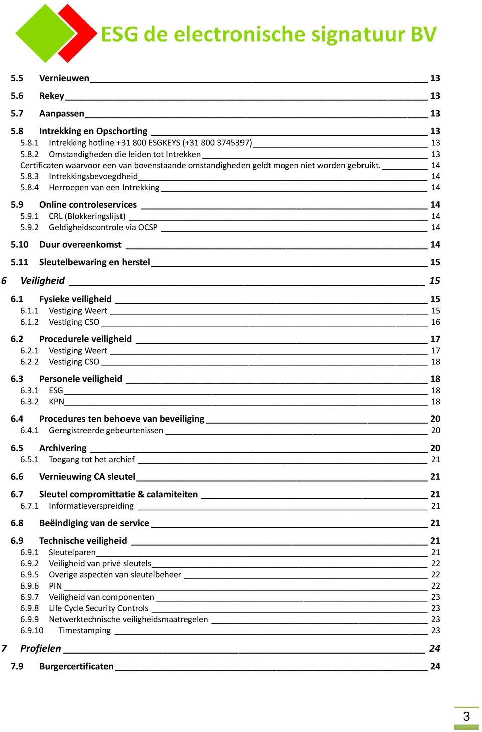 10 Duur overeenkomst 14 5.11 Sleutelbewaring en herstel 15 6 Veiligheid 15 6.1 Fysieke veiligheid 15 6.1.1 Vestiging Weert 15 6.1.2 Vestiging CSO 16 6.2 Procedurele veiligheid 17 6.2.1 Vestiging Weert 17 6.