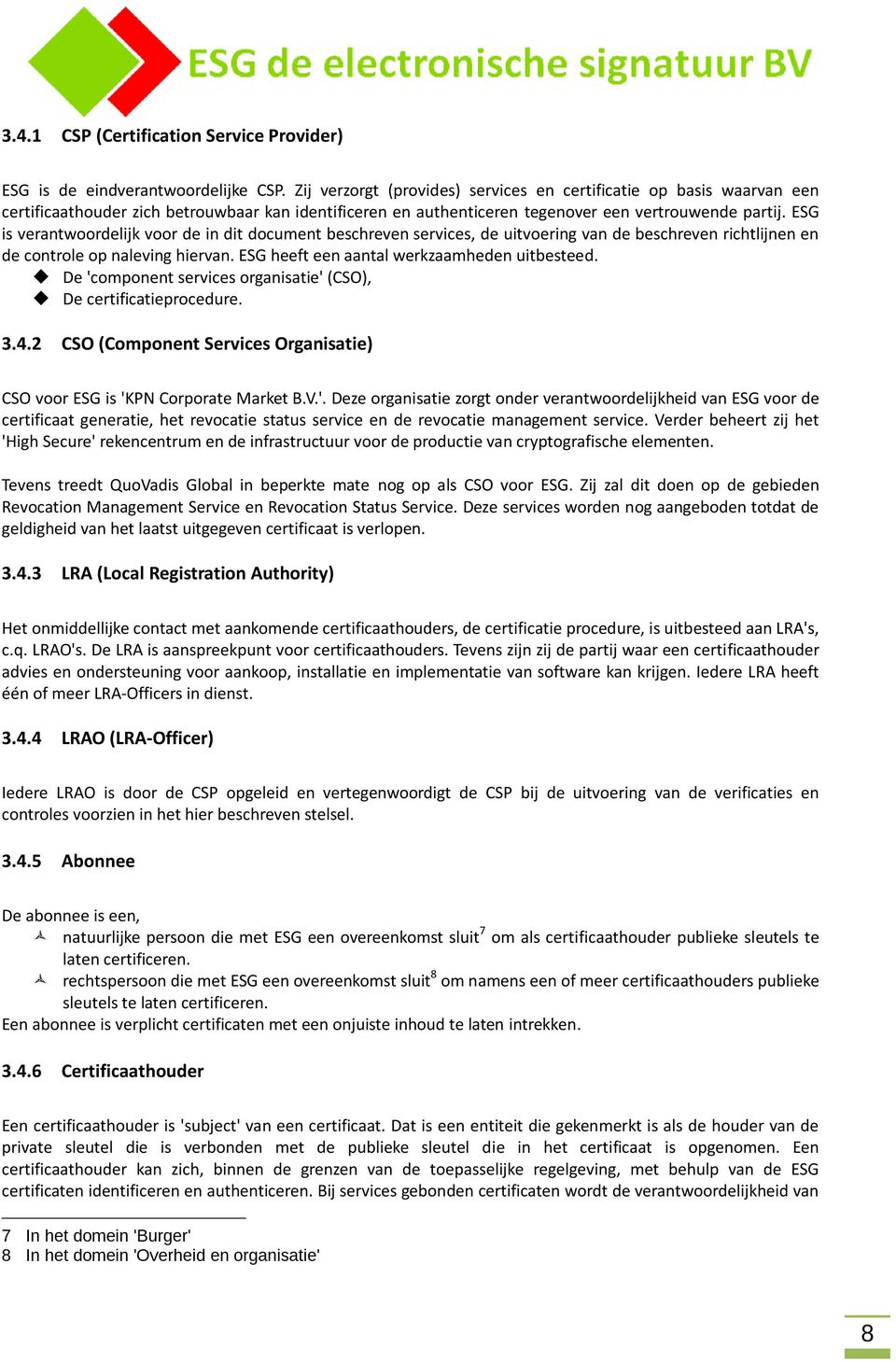 ESG is verantwoordelijk voor de in dit document beschreven services, de uitvoering van de beschreven richtlijnen en de controle op naleving hiervan. ESG heeft een aantal werkzaamheden uitbesteed.