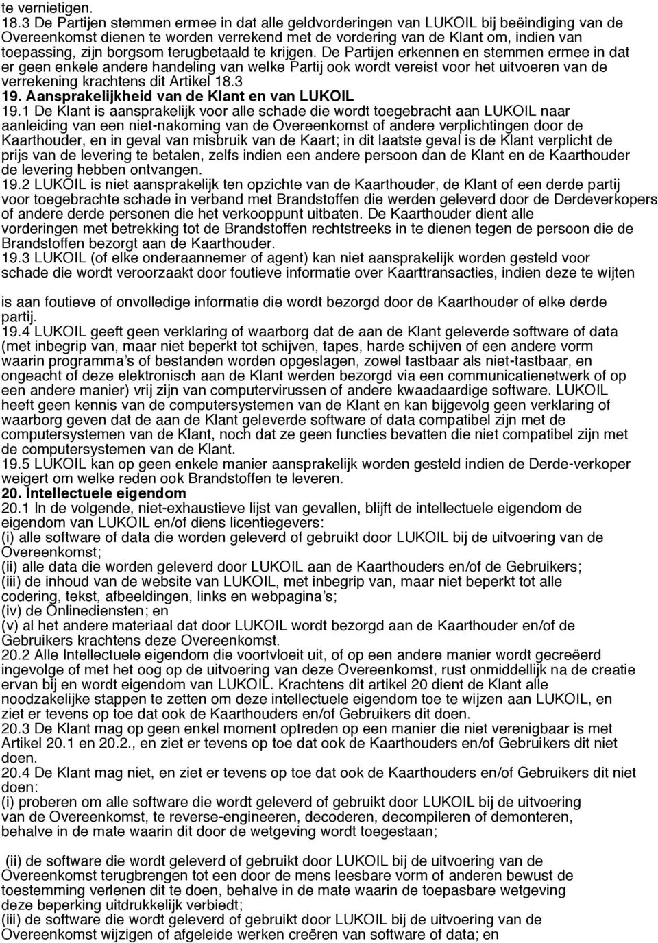 terugbetaald te krijgen. De Partijen erkennen en stemmen ermee in dat er geen enkele andere handeling van welke Partij ook wordt vereist voor het uitvoeren van de verrekening krachtens dit Artikel 18.