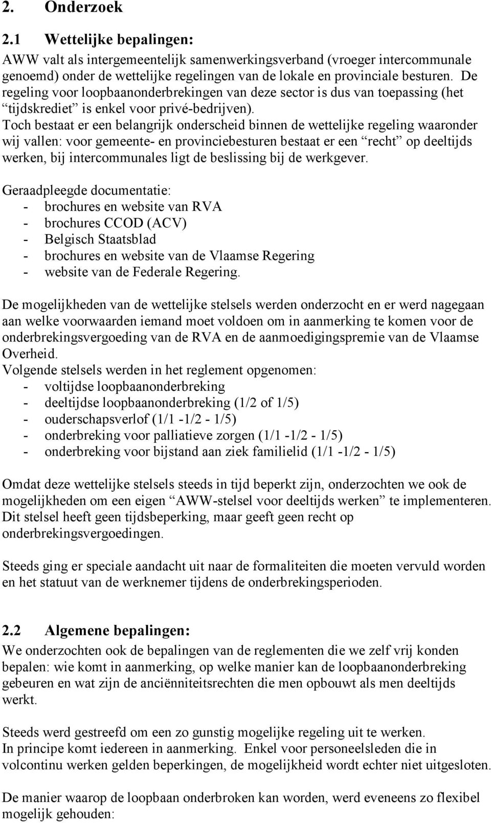 Toch bestaat er een belangrijk onderscheid binnen de wettelijke regeling waaronder wij vallen: voor gemeente- en provinciebesturen bestaat er een recht op deeltijds werken, bij intercommunales ligt