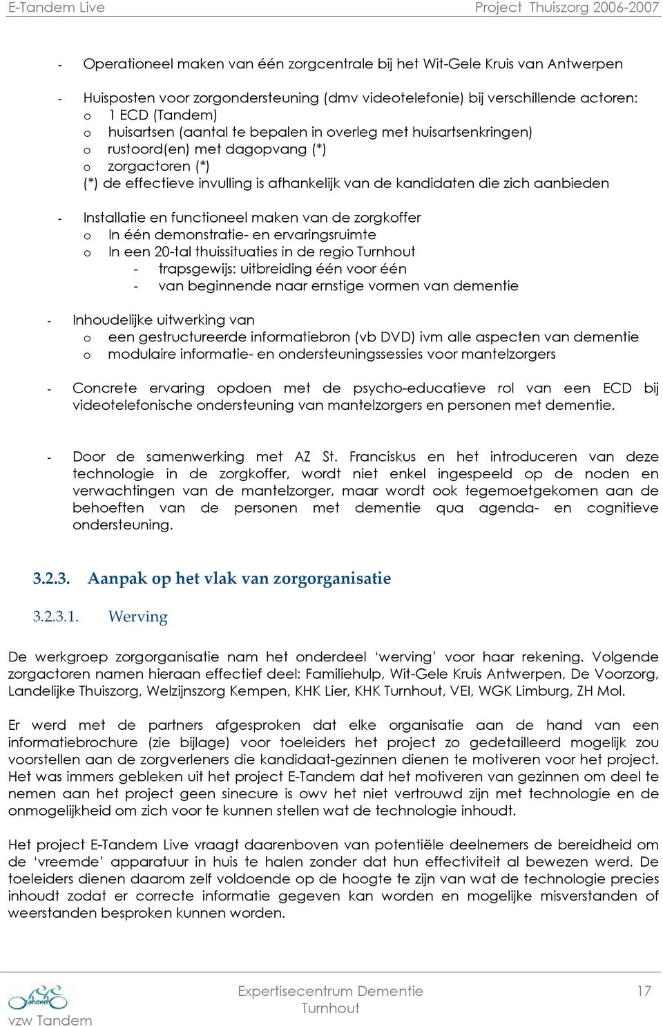 en functioneel maken van de zorgkoffer o In één demonstratie- en ervaringsruimte o In een 20-tal thuissituaties in de regio - trapsgewijs: uitbreiding één voor één - van beginnende naar ernstige