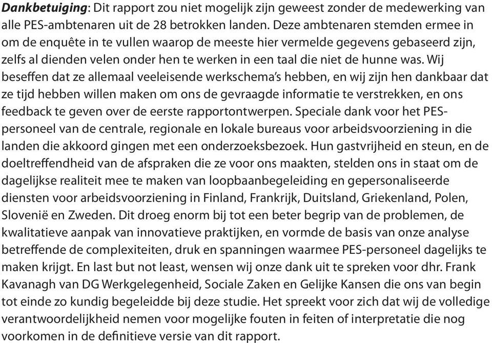 Wij beseffen dat ze allemaal veeleisende werkschema s hebben, en wij zijn hen dankbaar dat ze tijd hebben willen maken om ons de gevraagde informatie te verstrekken, en ons feedback te geven over de