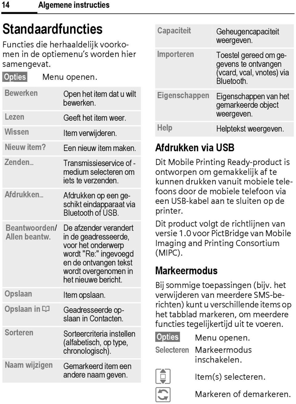 Afdrukkenö Afdrukken op een geschikt eindapparaat via Bluetooth of USB. Beantwoorden/ Allen beantw.