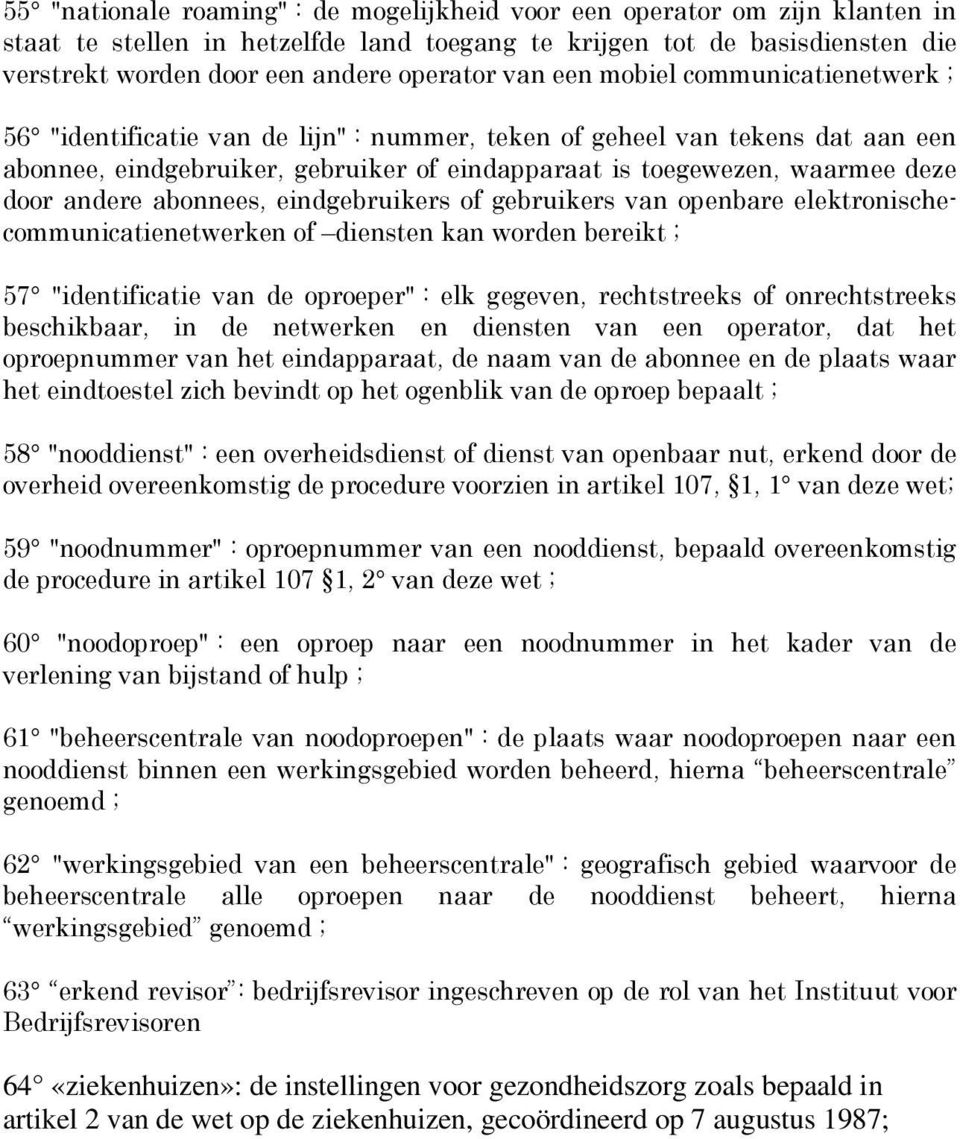 andere abonnees, eindgebruikers of gebruikers van openbare elektronischecommunicatienetwerken of diensten kan worden bereikt ; 57 "identificatie van de oproeper" : elk gegeven, rechtstreeks of