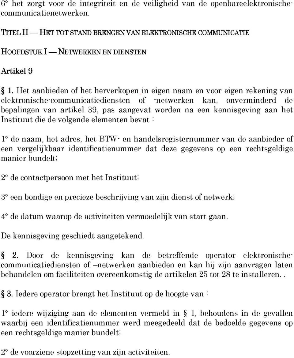 Het aanbieden of het herverkopen in eigen naam en voor eigen rekening van elektronische-communicatiediensten of -netwerken kan, onverminderd de bepalingen van artikel 39, pas aangevat worden na een