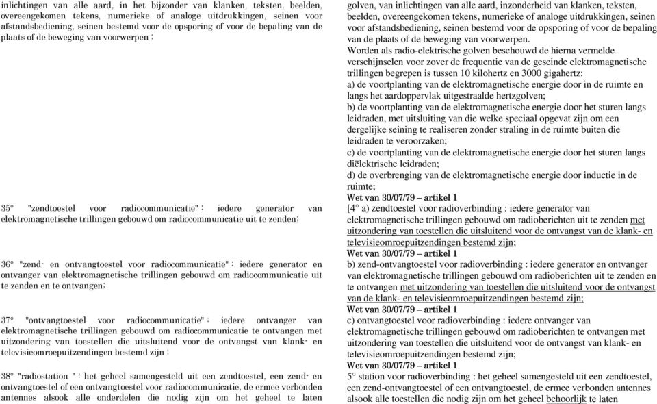 zenden; 36 "zend- en ontvangtoestel voor radiocommunicatie" : iedere generator en ontvanger van elektromagnetische trillingen gebouwd om radiocommunicatie uit te zenden en te ontvangen; 37