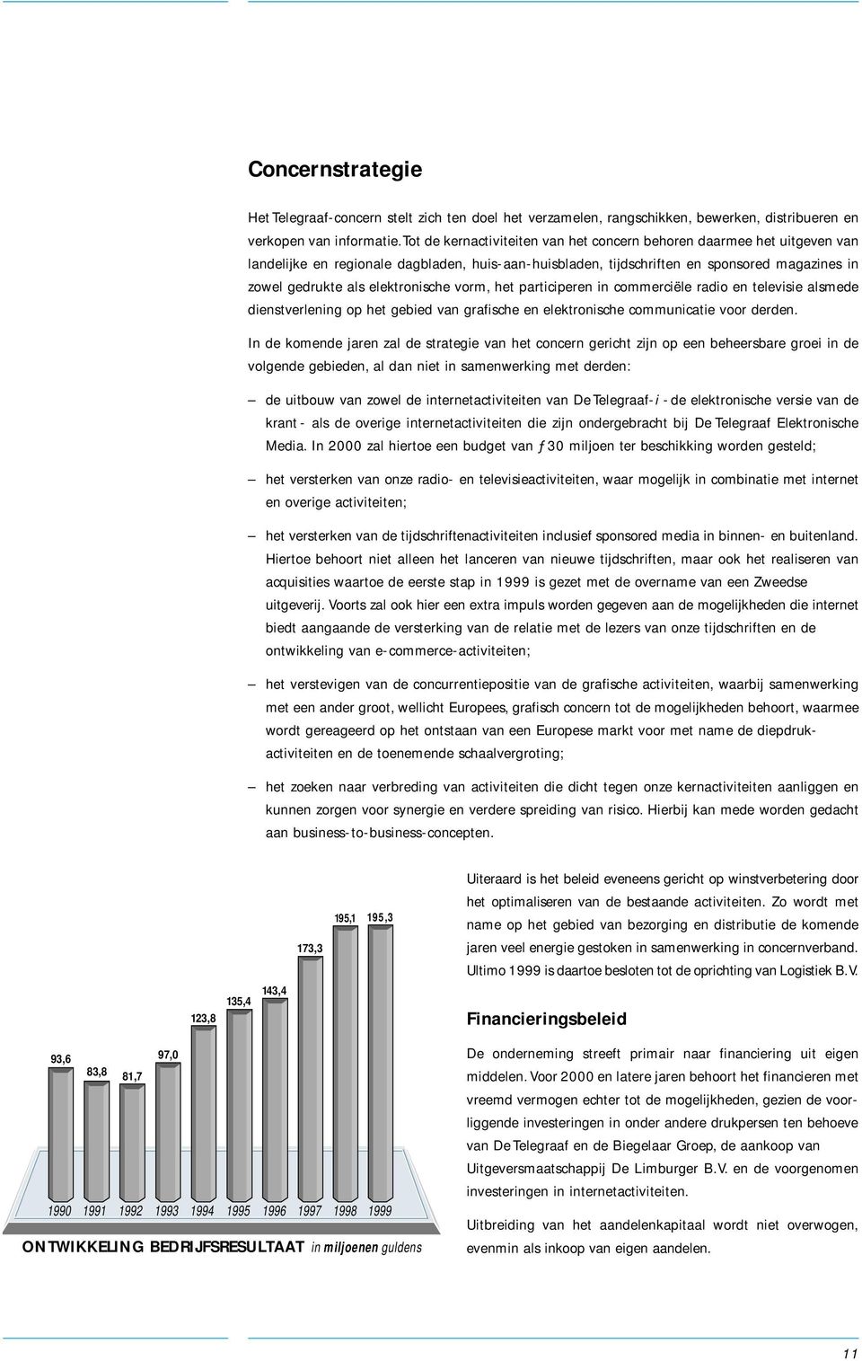 elektronische vorm, het participeren in commerciële radio en televisie alsmede dienstverlening op het gebied van grafische en elektronische communicatie voor derden.