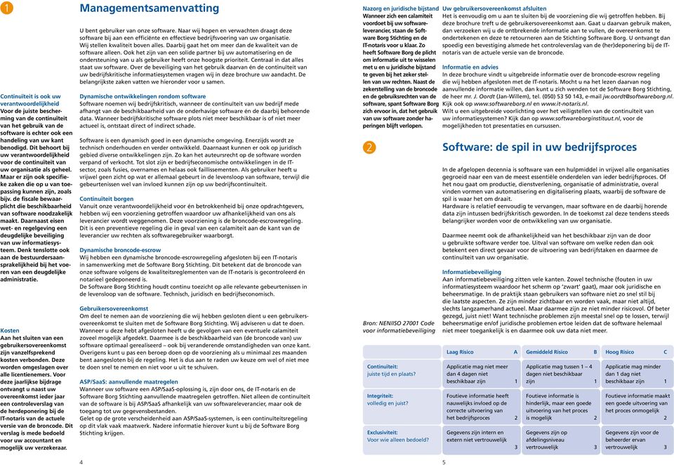 de fiscale bewaarplicht die beschikbaarheid van software noodzakelijk maakt. Daarnaast eisen wet- en regelgeving een deugdelijke beveiliging van uw informatiesysteem.