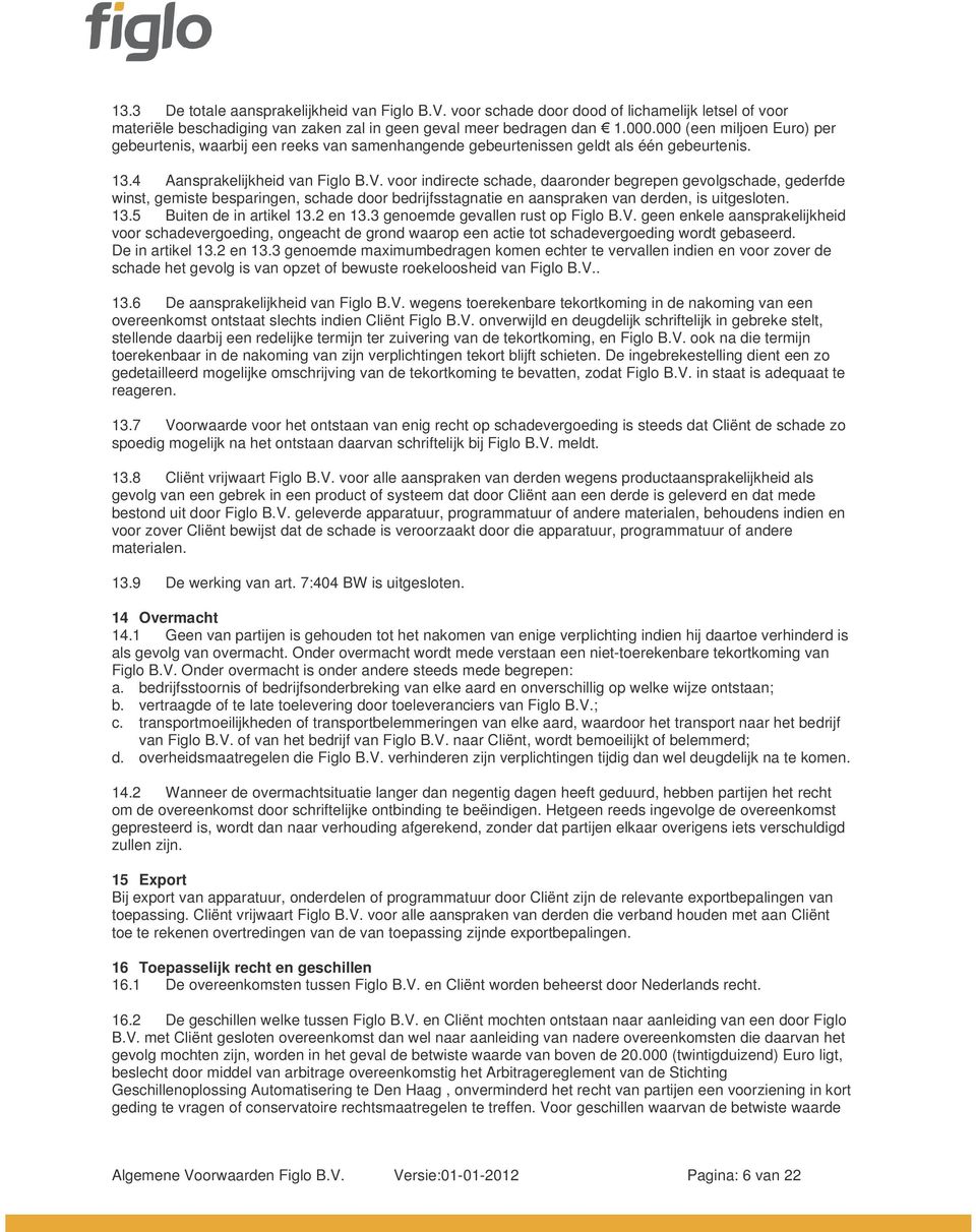 voor indirecte schade, daaronder begrepen gevolgschade, gederfde winst, gemiste besparingen, schade door bedrijfsstagnatie en aanspraken van derden, is uitgesloten. 13.5 Buiten de in artikel 13.