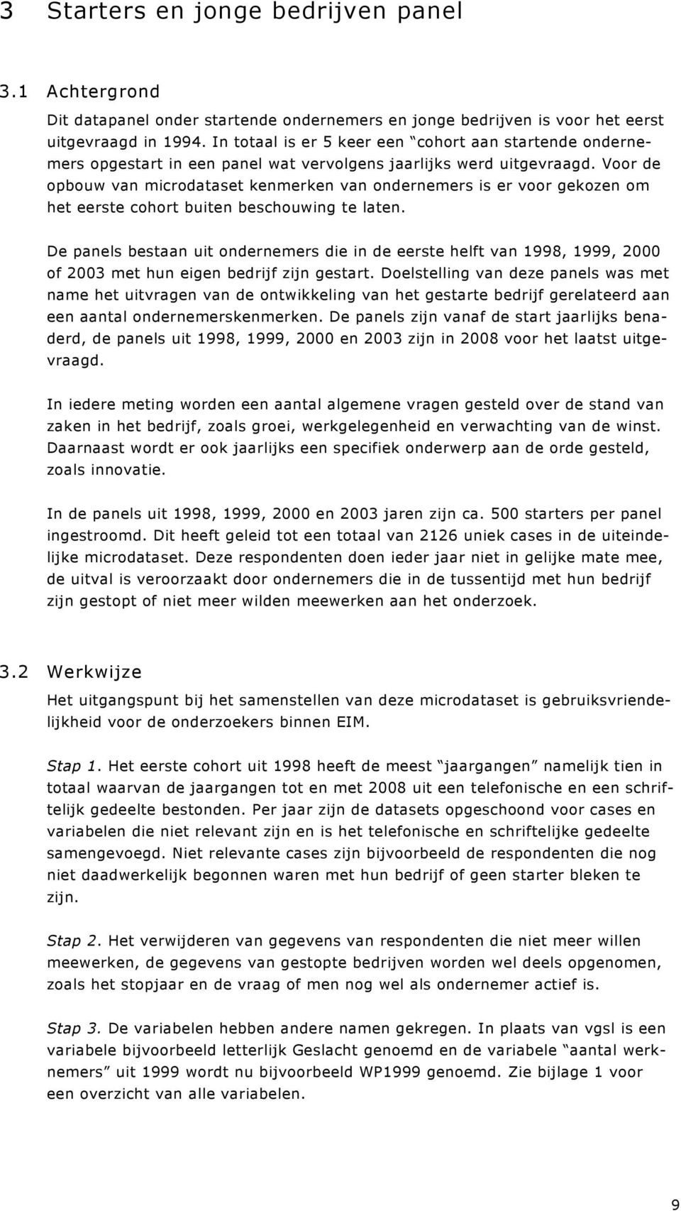 Voor de opbouw van microdataset kenmerken van ondernemers is er voor gekozen om het eerste cohort buiten beschouwing te laten.