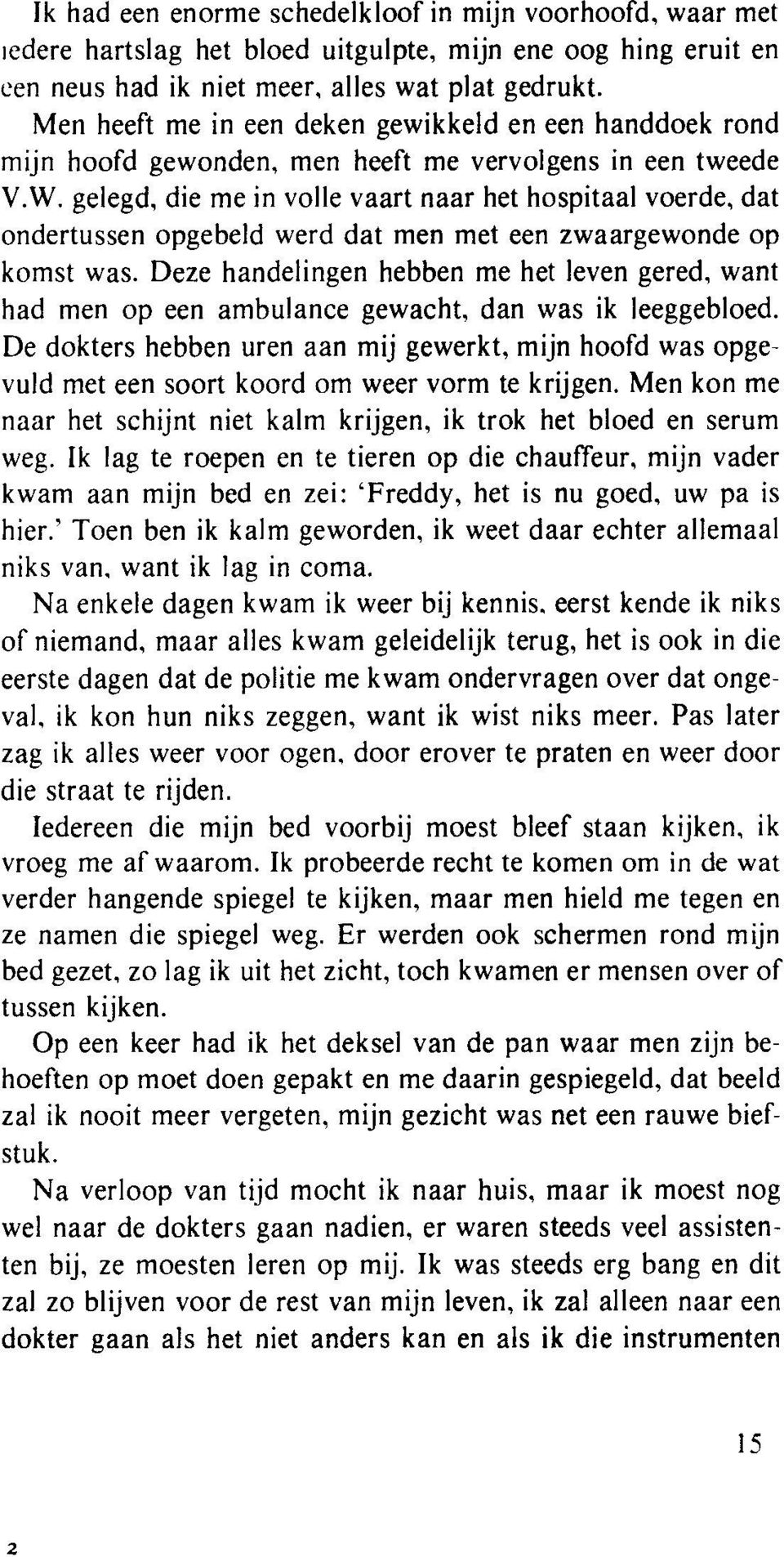 gelegd, die me in voile vaart naar het hospitaal voerde, dat ondertussen opgebeld werd dat men met een zwaargewonde op komst was. Deze handelingen hebben me het!