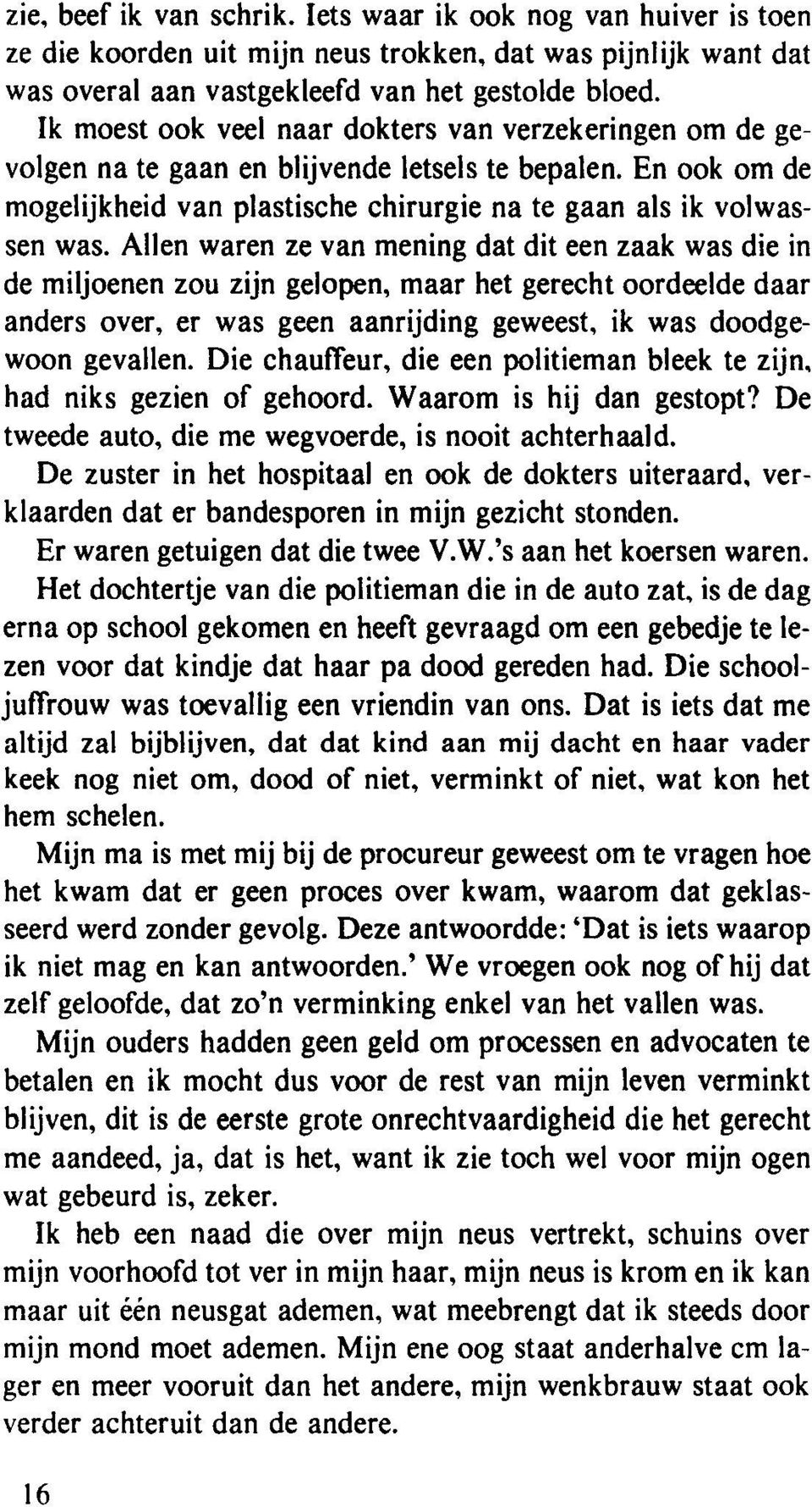 Allen waren ze van mening dat dit een zaak was die in de miljoenen zou zijn gelopen, maar het gerecht oordeelde daar anders over, er was geen aanrijding geweest, ik was doodgewoon gevallen.