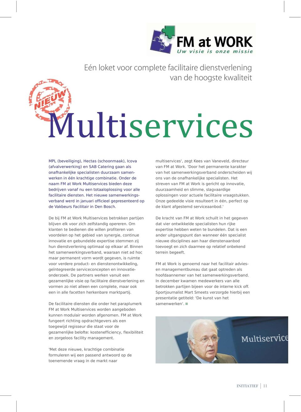 Het nieuwe samenwerkingsverband werd in januari officieel gepresenteerd op de Vakbeurs Facilitair in Den Bosch. multiservices', zegt Kees van Vaneveld, directeur van FM at Work.