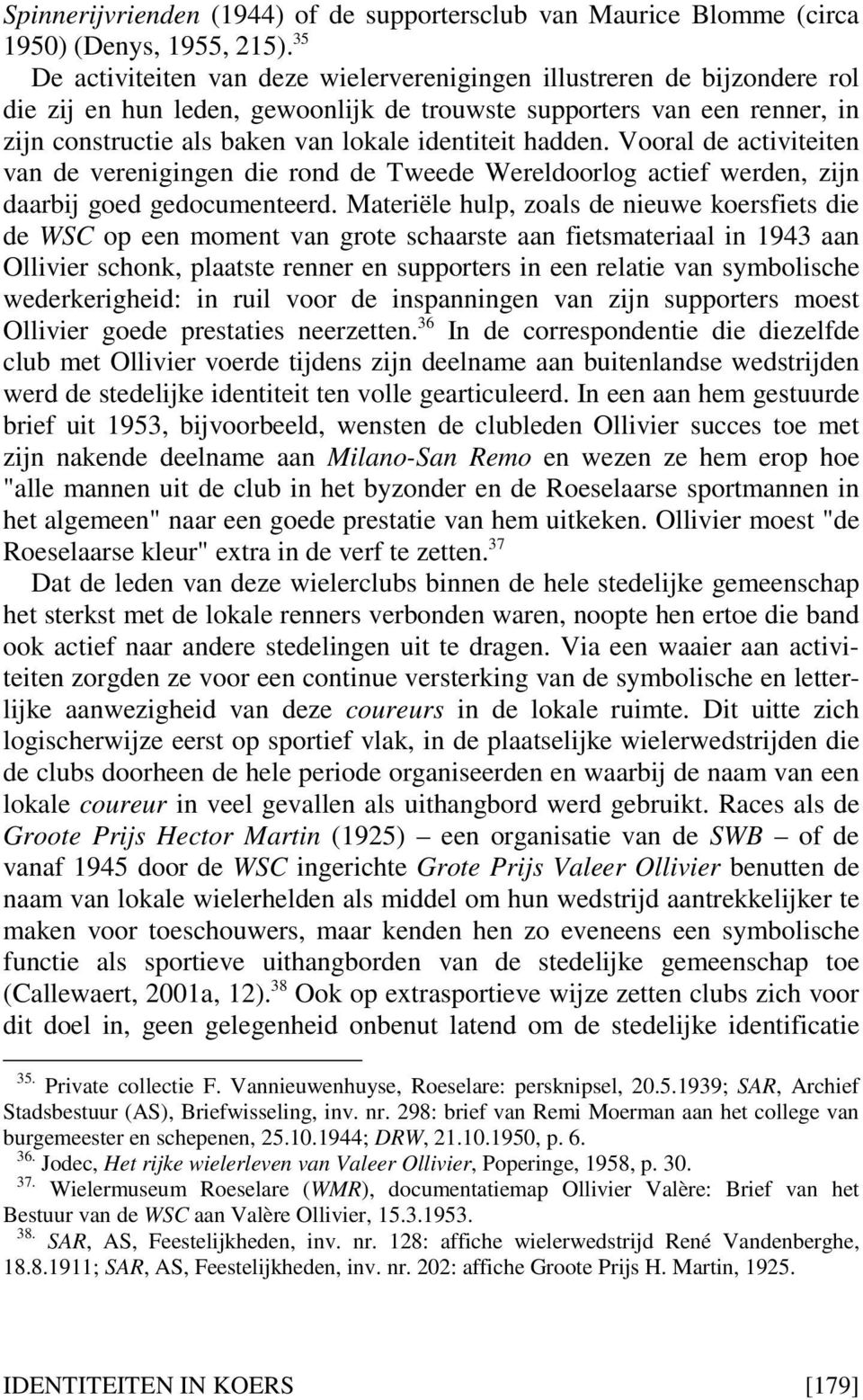 identiteit hadden. Vooral de activiteiten van de verenigingen die rond de Tweede Wereldoorlog actief werden, zijn daarbij goed gedocumenteerd.