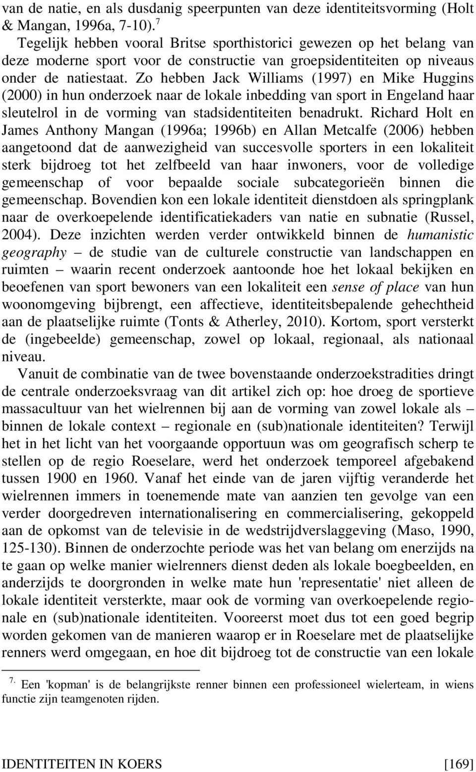 Zo hebben Jack Williams (1997) en Mike Huggins (2000) in hun onderzoek naar de lokale inbedding van sport in Engeland haar sleutelrol in de vorming van stadsidentiteiten benadrukt.