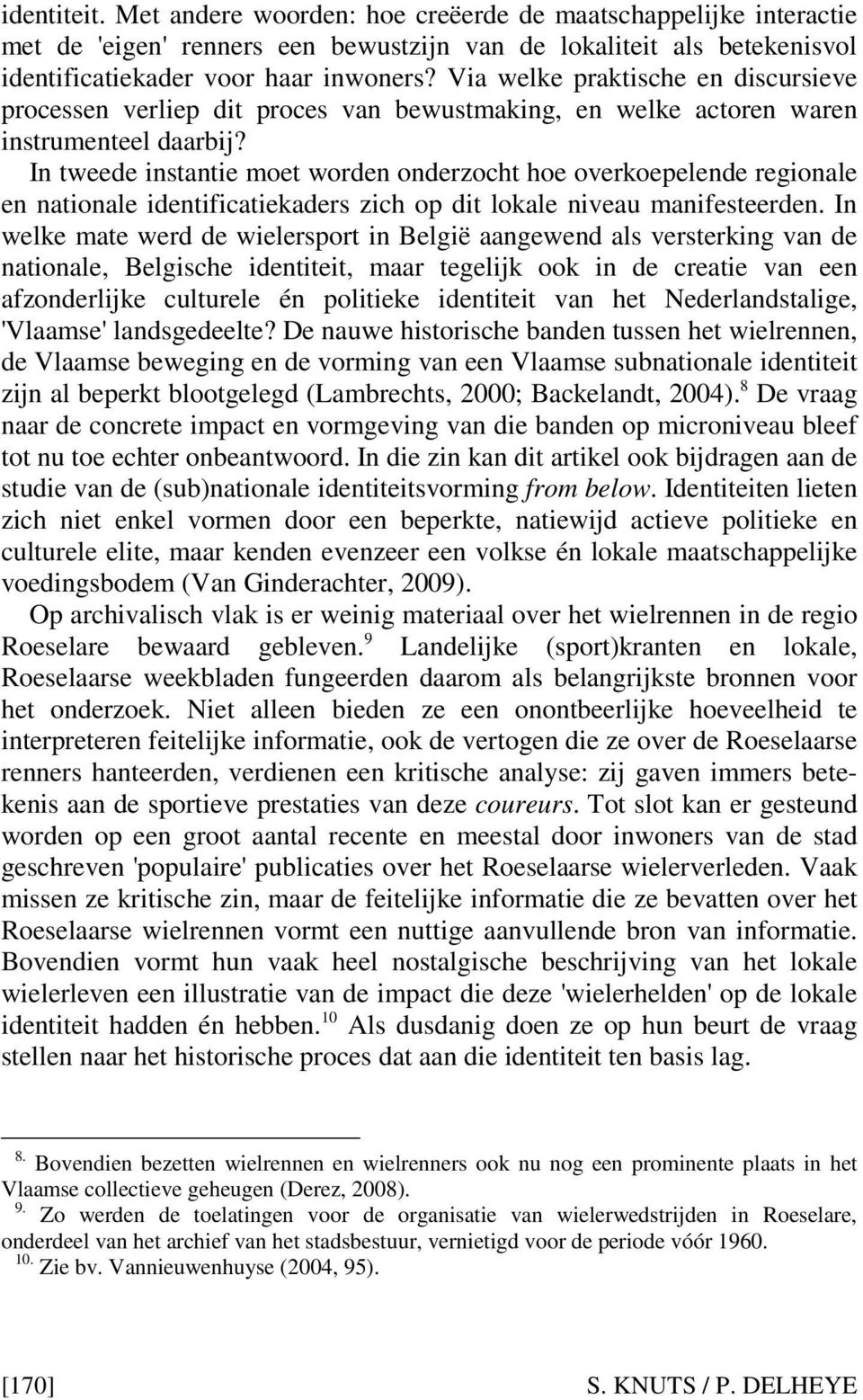 In tweede instantie moet worden onderzocht hoe overkoepelende regionale en nationale identificatiekaders zich op dit lokale niveau manifesteerden.