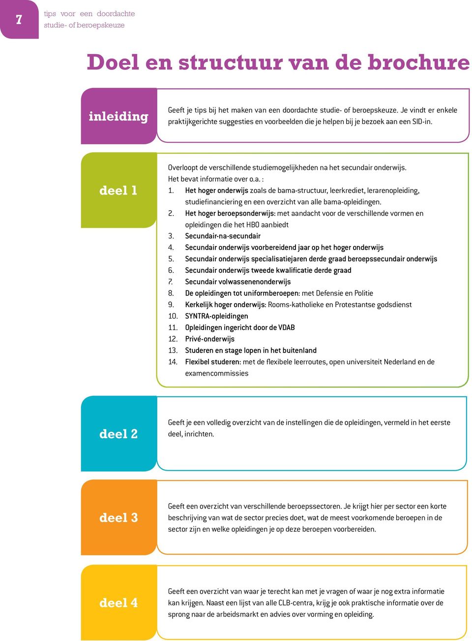 Het bevat informatie over o.a. : 1. Het hoger onderwijs zoals de bama-structuur, leerkrediet, lerarenopleiding, studiefinanciering en een overzicht van alle bama-opleidingen. 2.