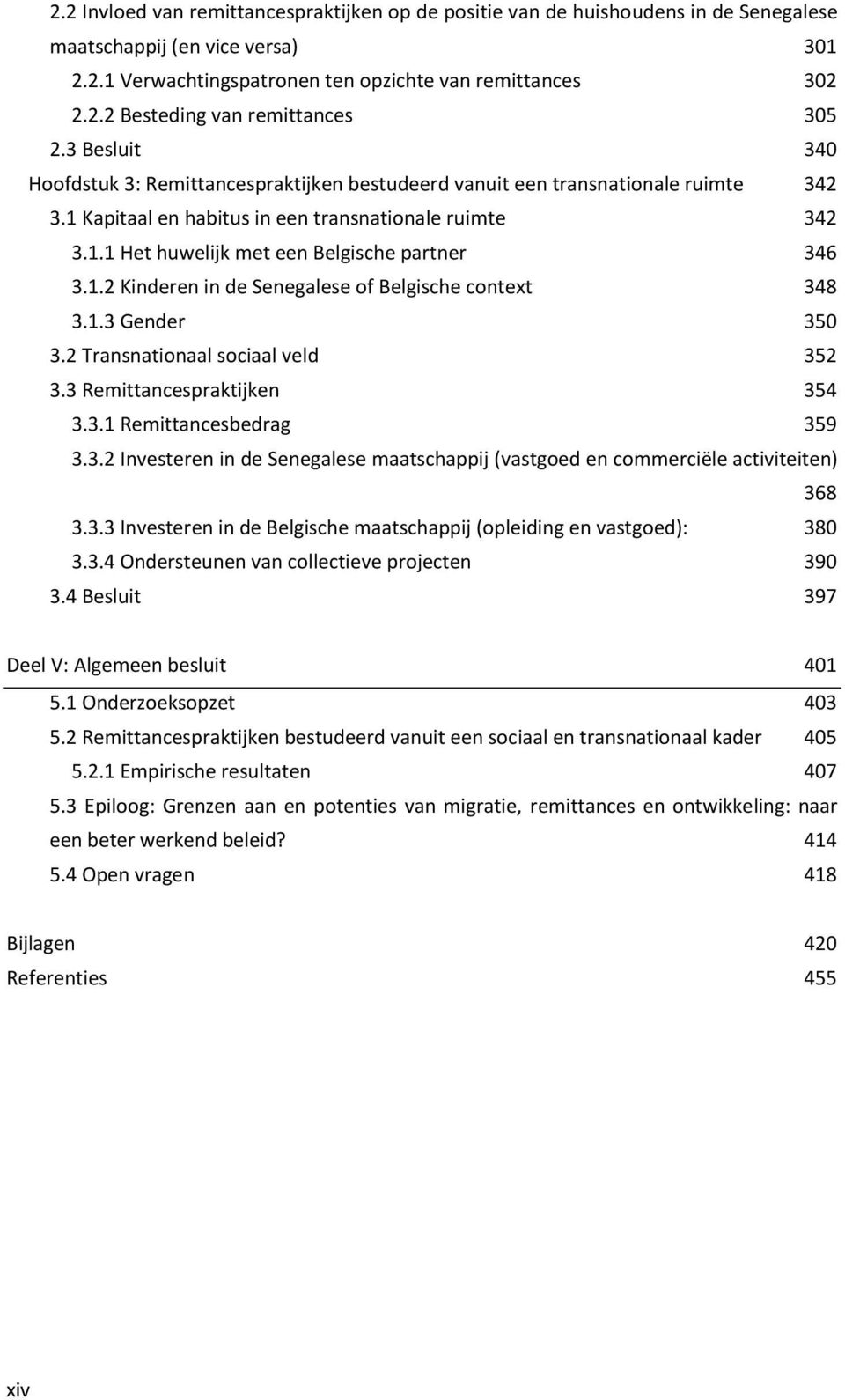 1.2 Kinderen in de Senegalese of Belgische context 348 3.1.3 Gender 350 3.2 Transnationaal sociaal veld 352 3.3 Remittancespraktijken 354 3.3.1 Remittancesbedrag 359 3.3.2 Investeren in de Senegalese maatschappij (vastgoed en commerciële activiteiten) 368 3.