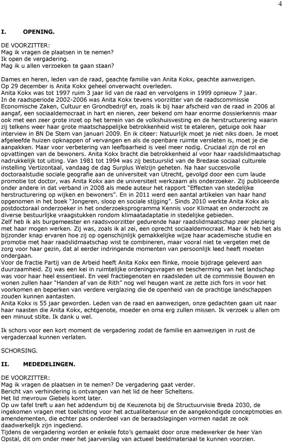 Anita Kokx was tot 1997 ruim 3 jaar lid van de raad en vervolgens in 1999 opnieuw 7 jaar.