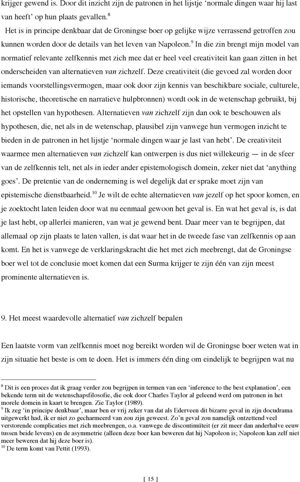 9 In die zin brengt mijn model van normatief relevante zelfkennis met zich mee dat er heel veel creativiteit kan gaan zitten in het onderscheiden van alternatieven van zichzelf.