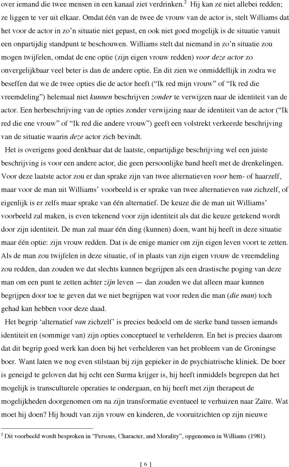 beschouwen. Williams stelt dat niemand in zo n situatie zou mogen twijfelen, omdat de ene optie (zijn eigen vrouw redden) voor deze actor zo onvergelijkbaar veel beter is dan de andere optie.