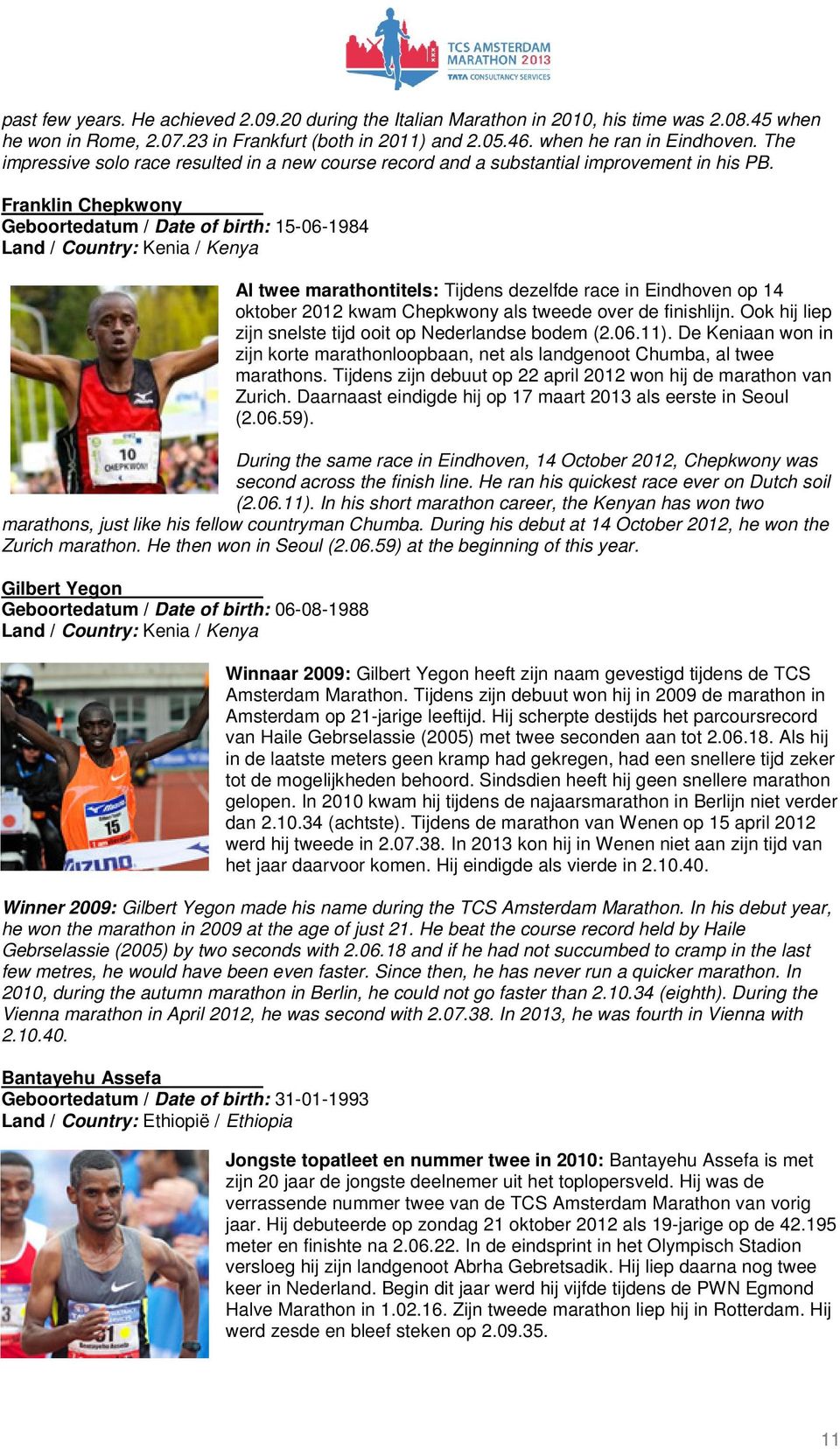 Franklin Chepkwony Geboortedatum / Date of birth: 15-06-1984 Land / Country: Kenia / Kenya Al twee marathontitels: Tijdens dezelfde race in Eindhoven op 14 oktober 2012 kwam Chepkwony als tweede over