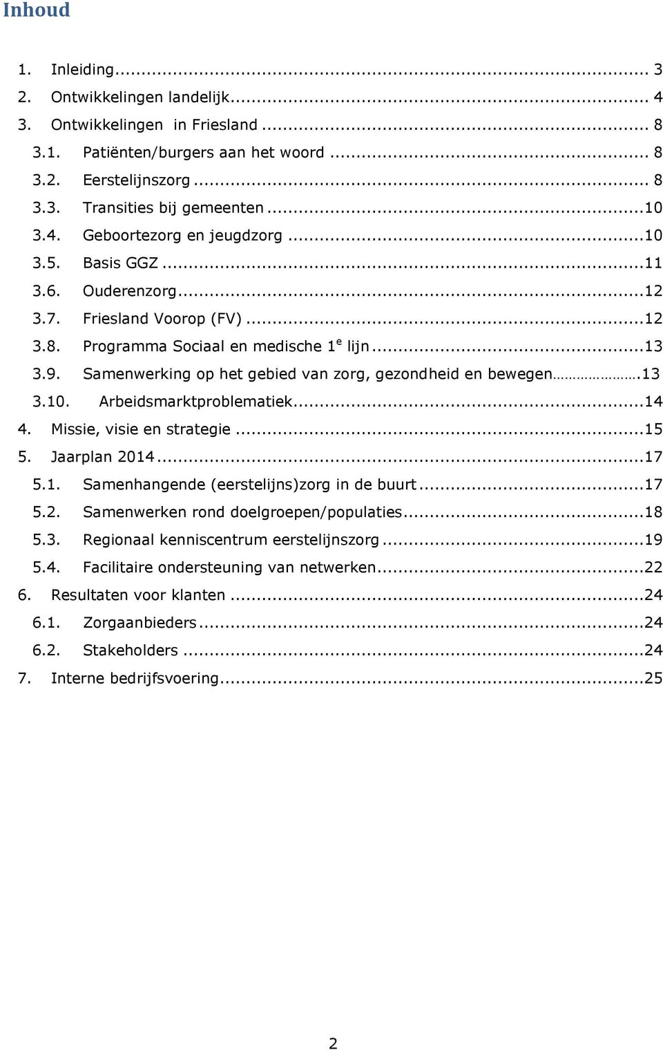 Samenwerking op het gebied van zorg, gezondheid en bewegen.13 3.10. Arbeidsmarktproblematiek...14 4. Missie, visie en strategie...15 5. Jaarplan 2014...17 5.1. Samenhangende (eerstelijns)zorg in de buurt.