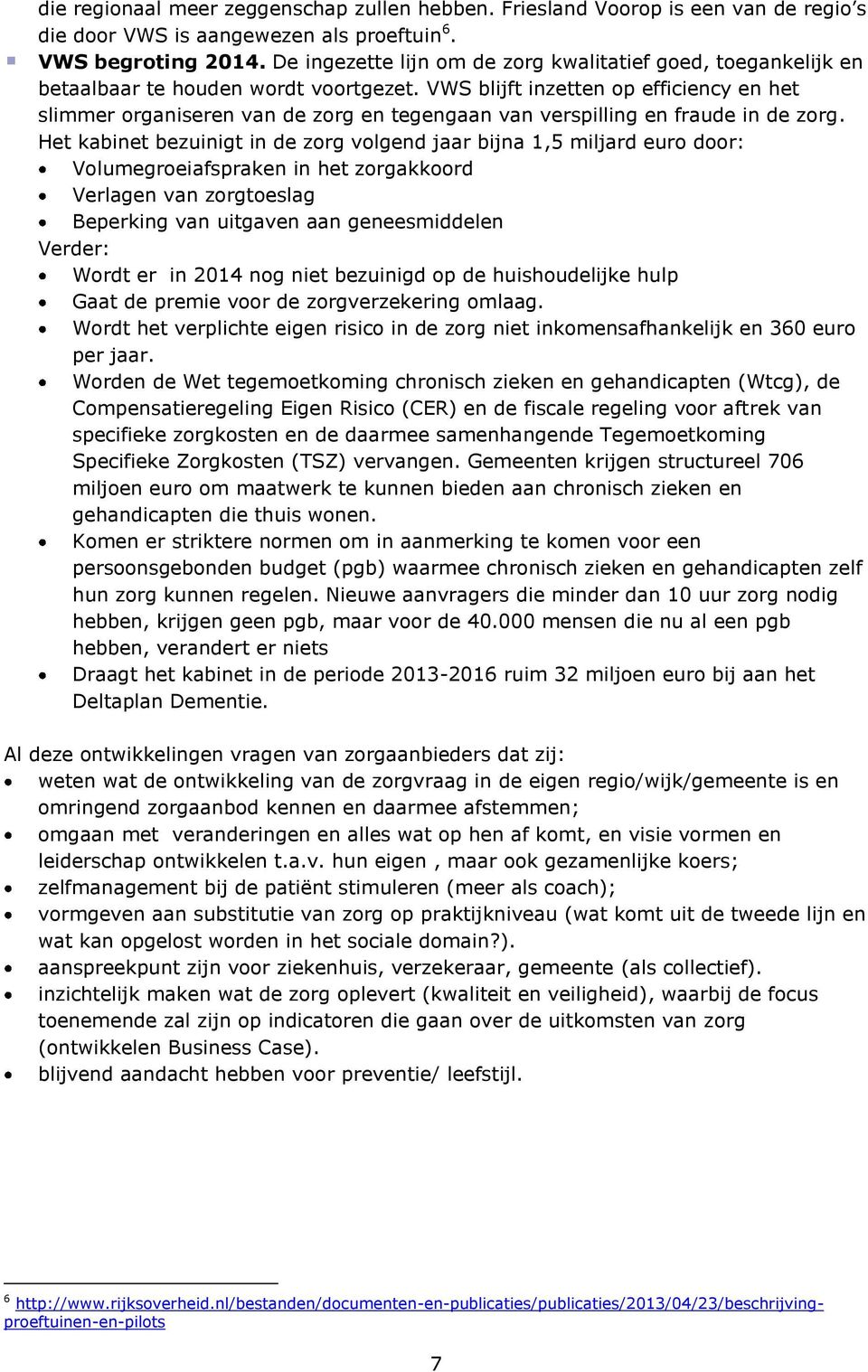 VWS blijft inzetten op efficiency en het slimmer organiseren van de zorg en tegengaan van verspilling en fraude in de zorg.