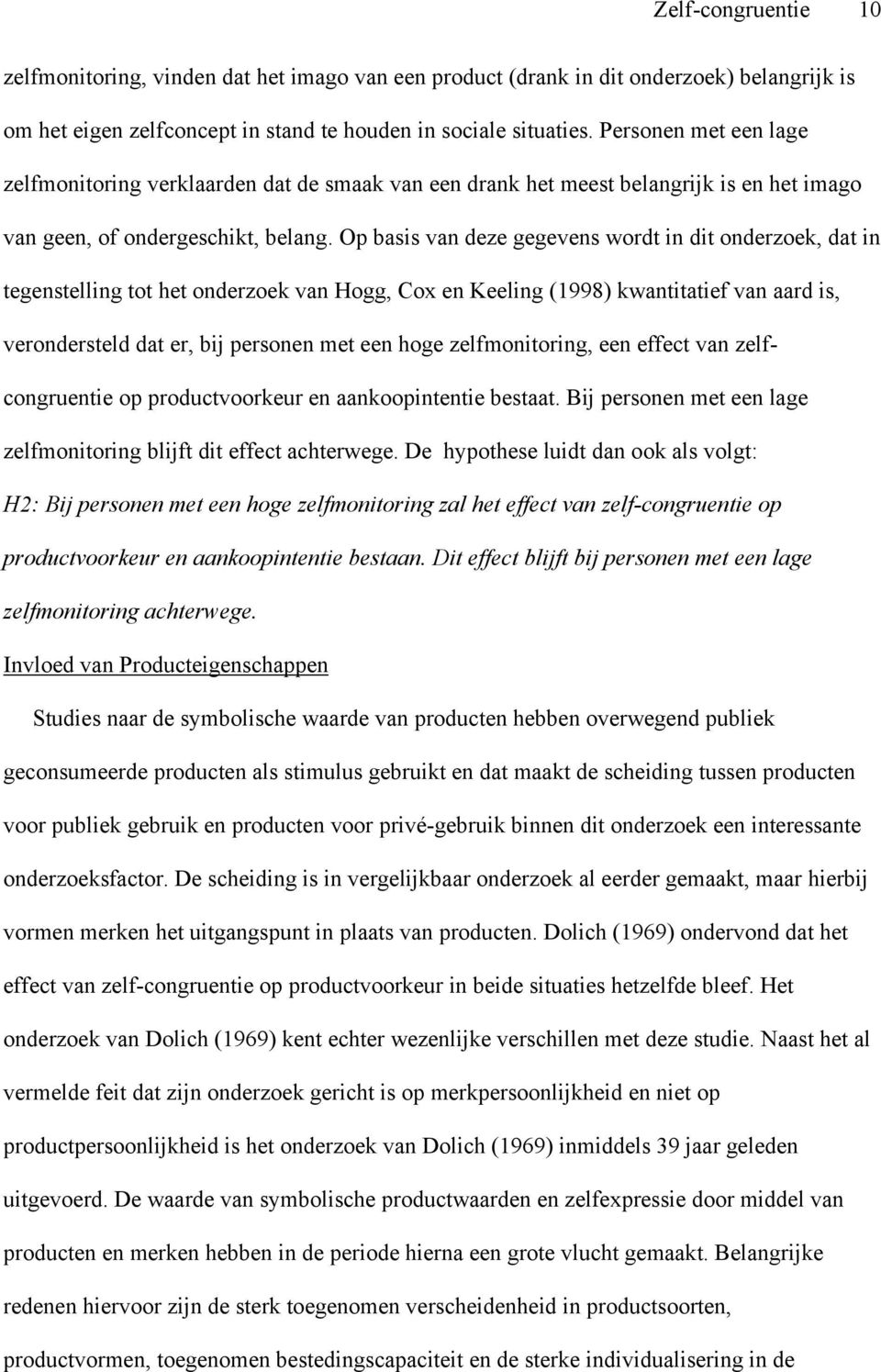 Op basis van deze gegevens wordt in dit onderzoek, dat in tegenstelling tot het onderzoek van Hogg, Cox en Keeling (1998) kwantitatief van aard is, verondersteld dat er, bij personen met een hoge