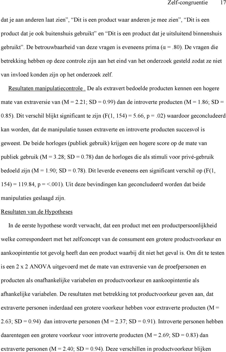 De vragen die betrekking hebben op deze controle zijn aan het eind van het onderzoek gesteld zodat ze niet van invloed konden zijn op het onderzoek zelf. Resultaten manipulatiecontrole.