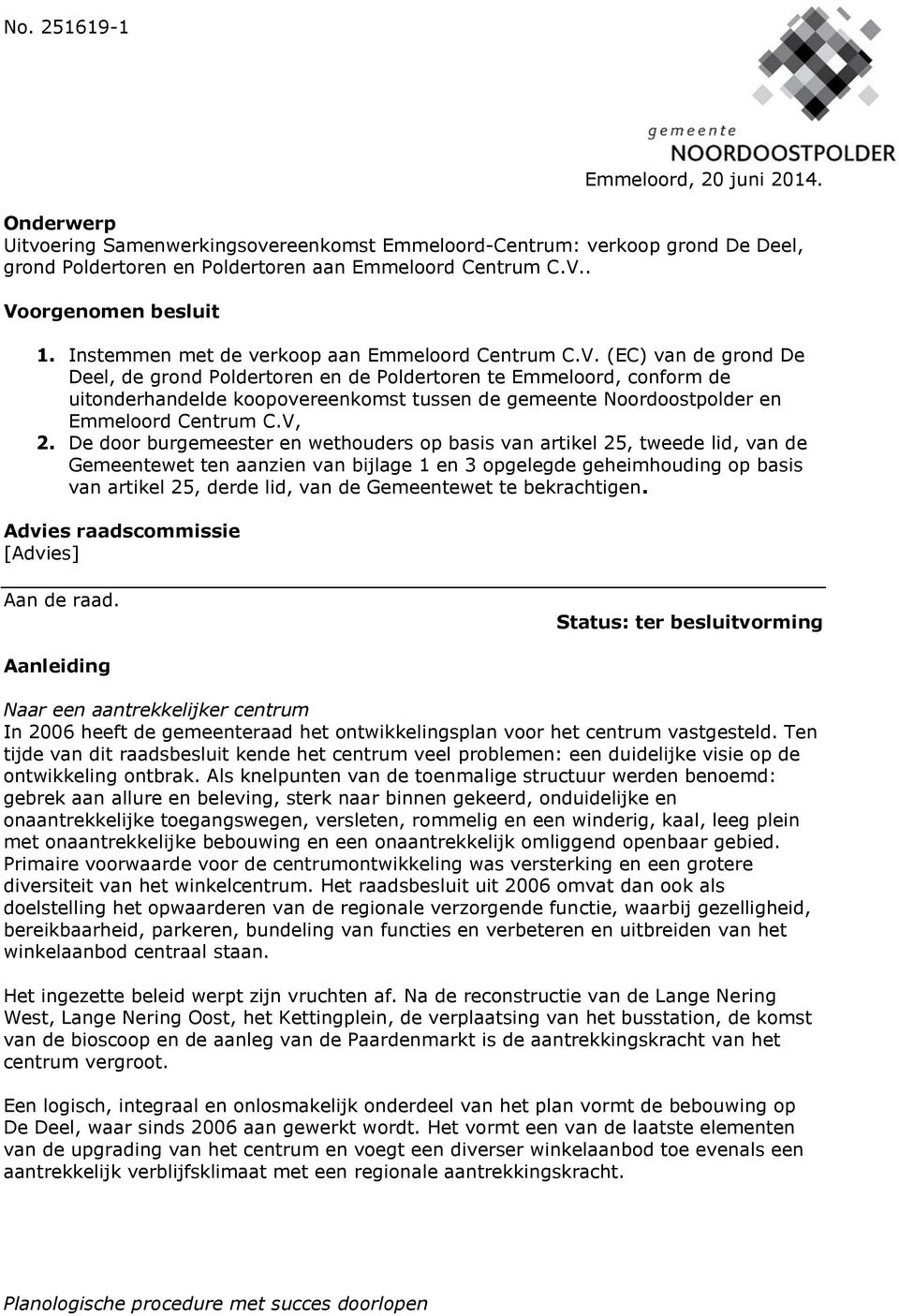 V, 2. De door burgemeester en wethouders op basis van artikel 25, tweede lid, van de Gemeentewet ten aanzien van bijlage 1 en 3 opgelegde geheimhouding op basis van artikel 25, derde lid, van de