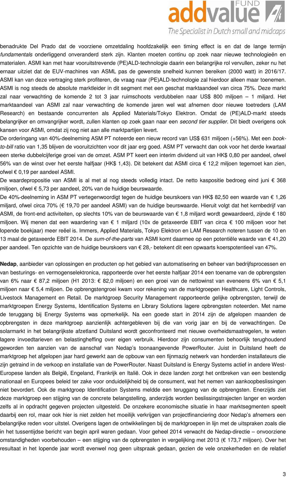 ASMI kan met haar vooruitstrevende (PE)ALD-technologie daarin een belangrijke rol vervullen, zeker nu het ernaar uitziet dat de EUV-machines van ASML pas de gewenste snelheid kunnen bereiken (2000