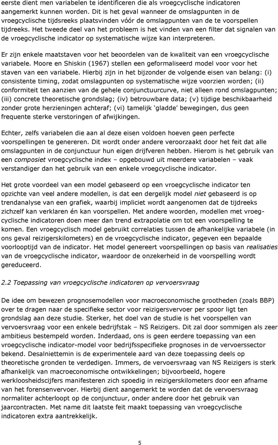 Het tweede deel van het probleem is het vinden van een filter dat signalen van de vroegcyclische indicator op systematische wijze kan interpreteren.