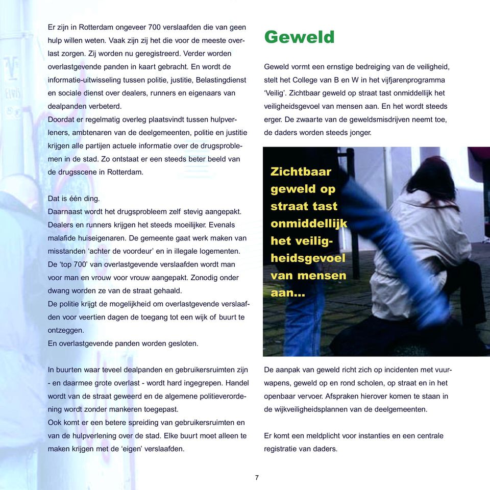 En wordt de informatie-uitwisseling tussen politie, justitie, Belastingdienst en sociale dienst over dealers, runners en eigenaars van dealpanden verbeterd.