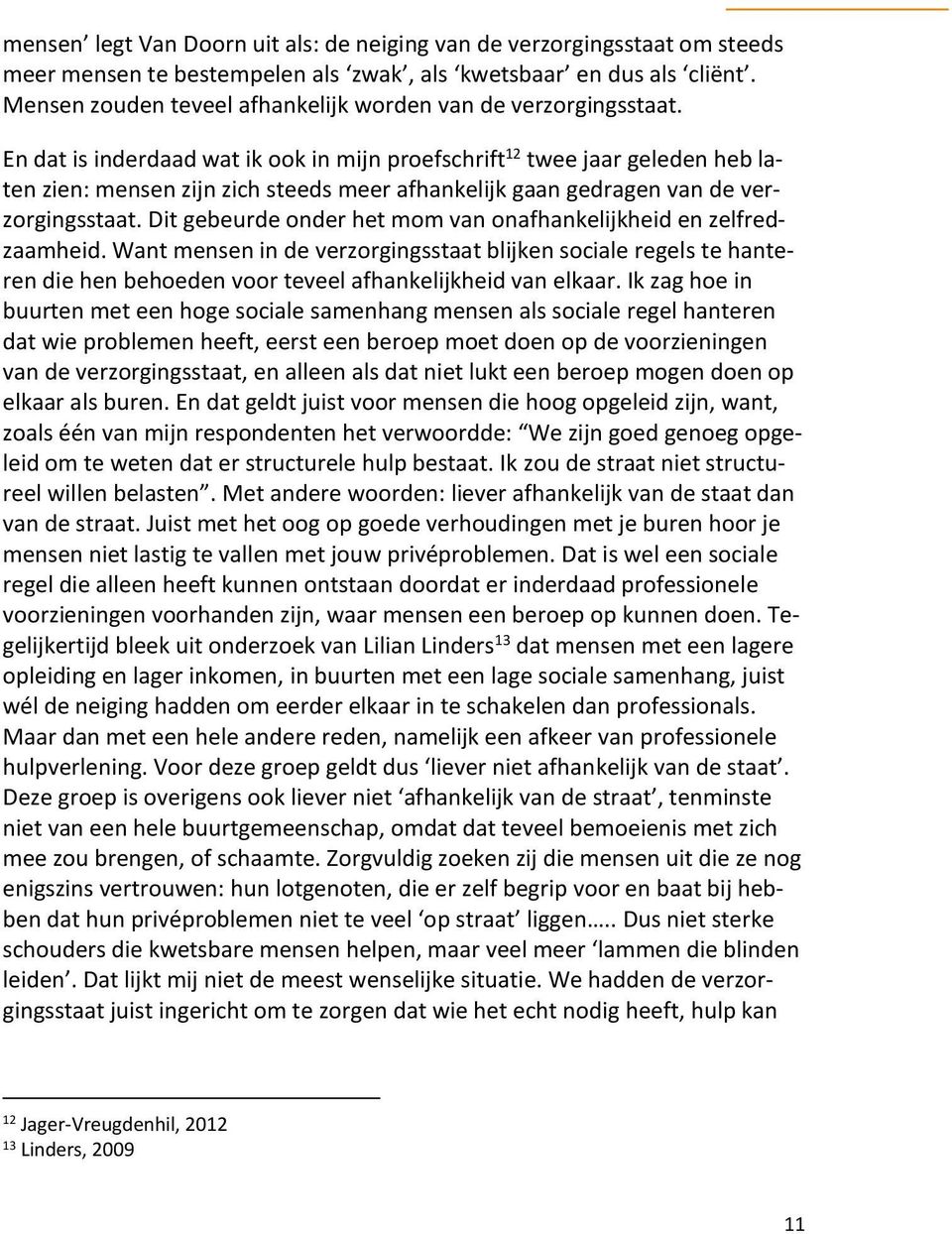 En dat is inderdaad wat ik ook in mijn proefschrift 12 twee jaar geleden heb laten zien: mensen zijn zich steeds meer afhankelijk gaan gedragen van de verzorgingsstaat.