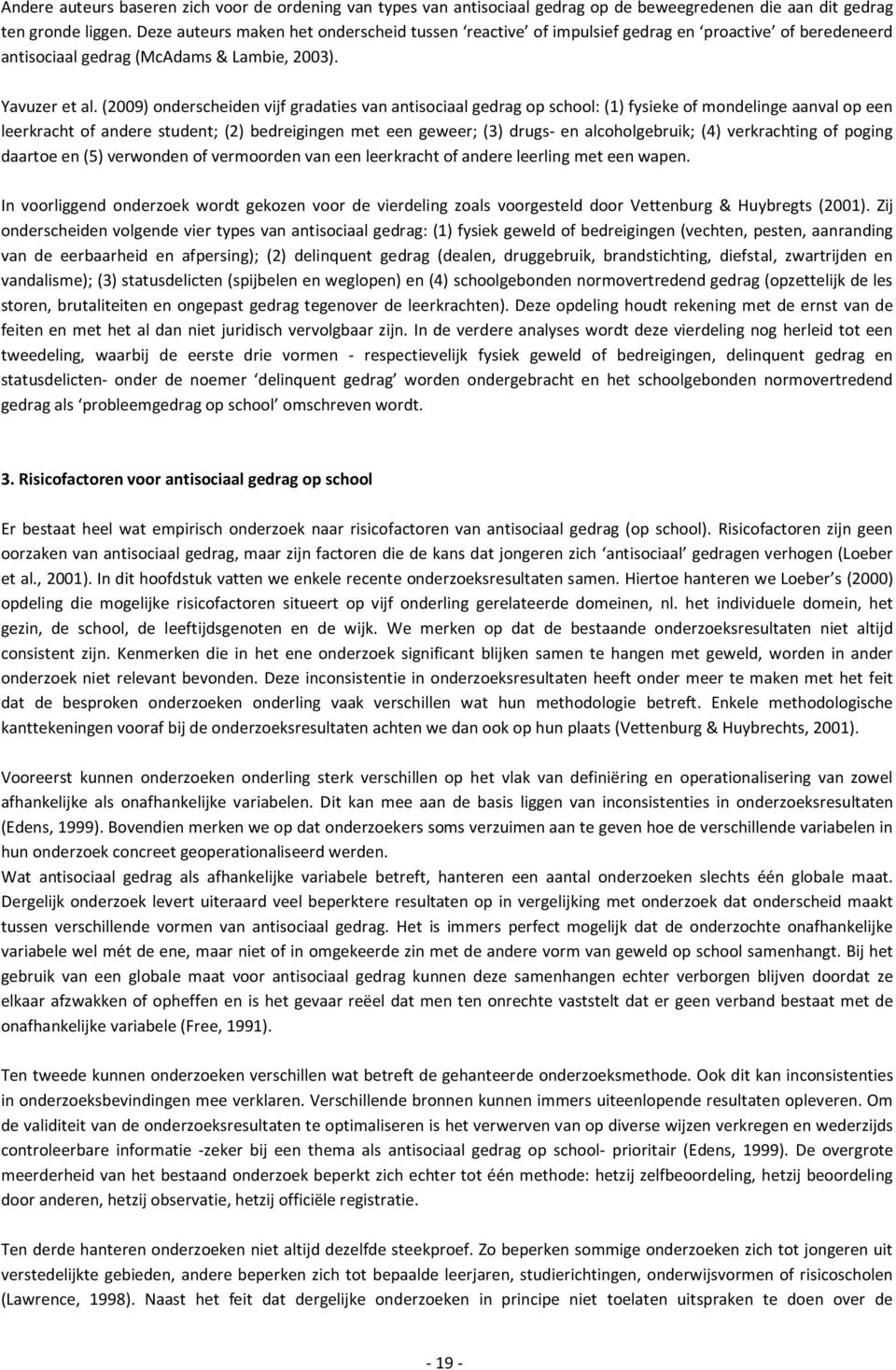 (2009) onderscheiden vijf gradaties van antisociaal gedrag op school: (1) fysieke of mondelinge aanval op een leerkracht of andere student; (2) bedreigingen met een geweer; (3) drugs- en