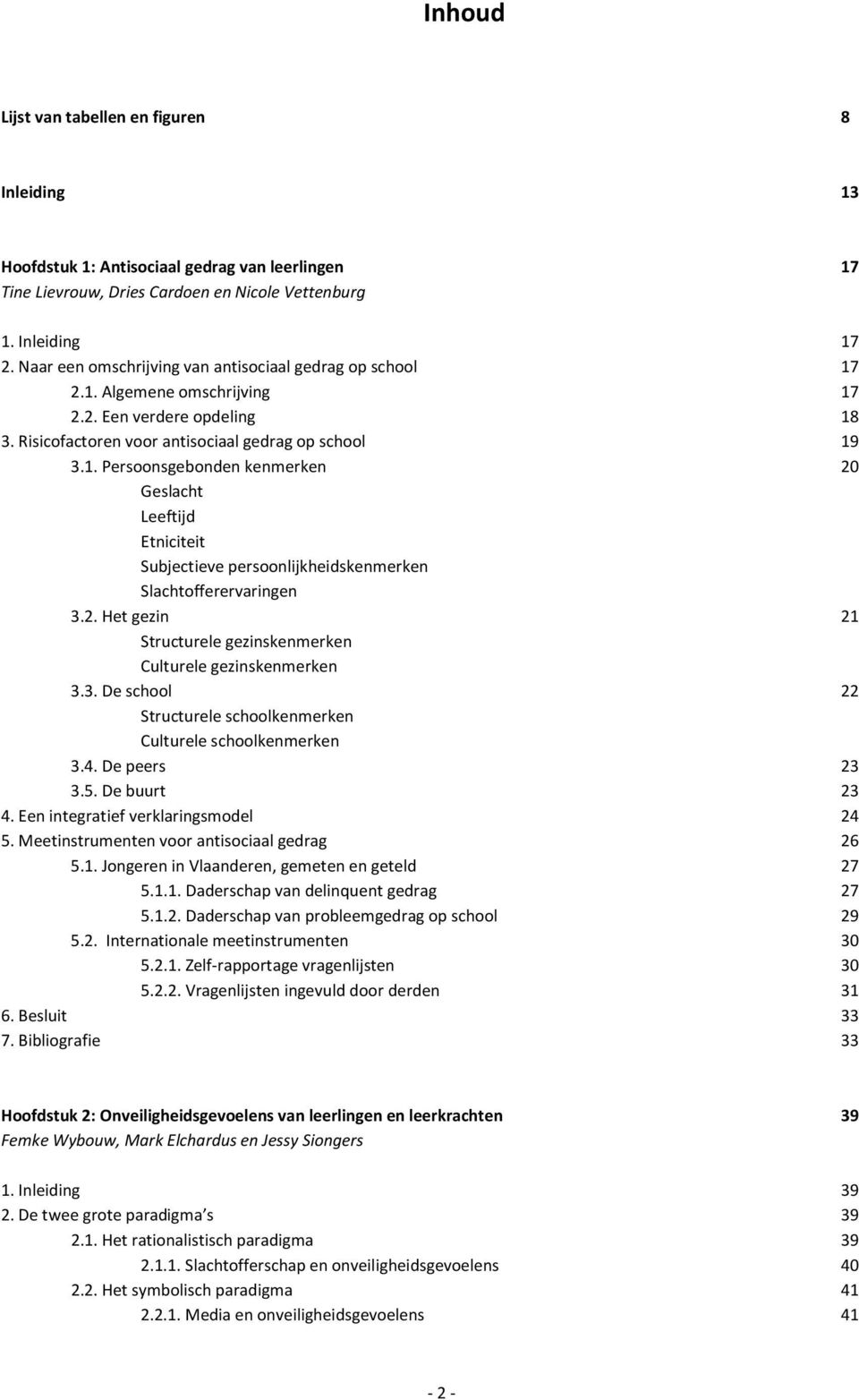 2. Het gezin 21 Structurele gezinskenmerken Culturele gezinskenmerken 3.3. De school 22 Structurele schoolkenmerken Culturele schoolkenmerken 3.4. De peers 23 3.5. De buurt 23 4.