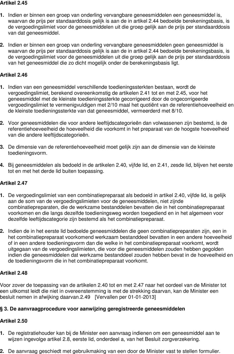 Indien er binnen een groep van onderling vervangbare geneesmiddelen geen geneesmiddel is waarvan de prijs per standaarddosis gelijk is aan de in artikel 2.