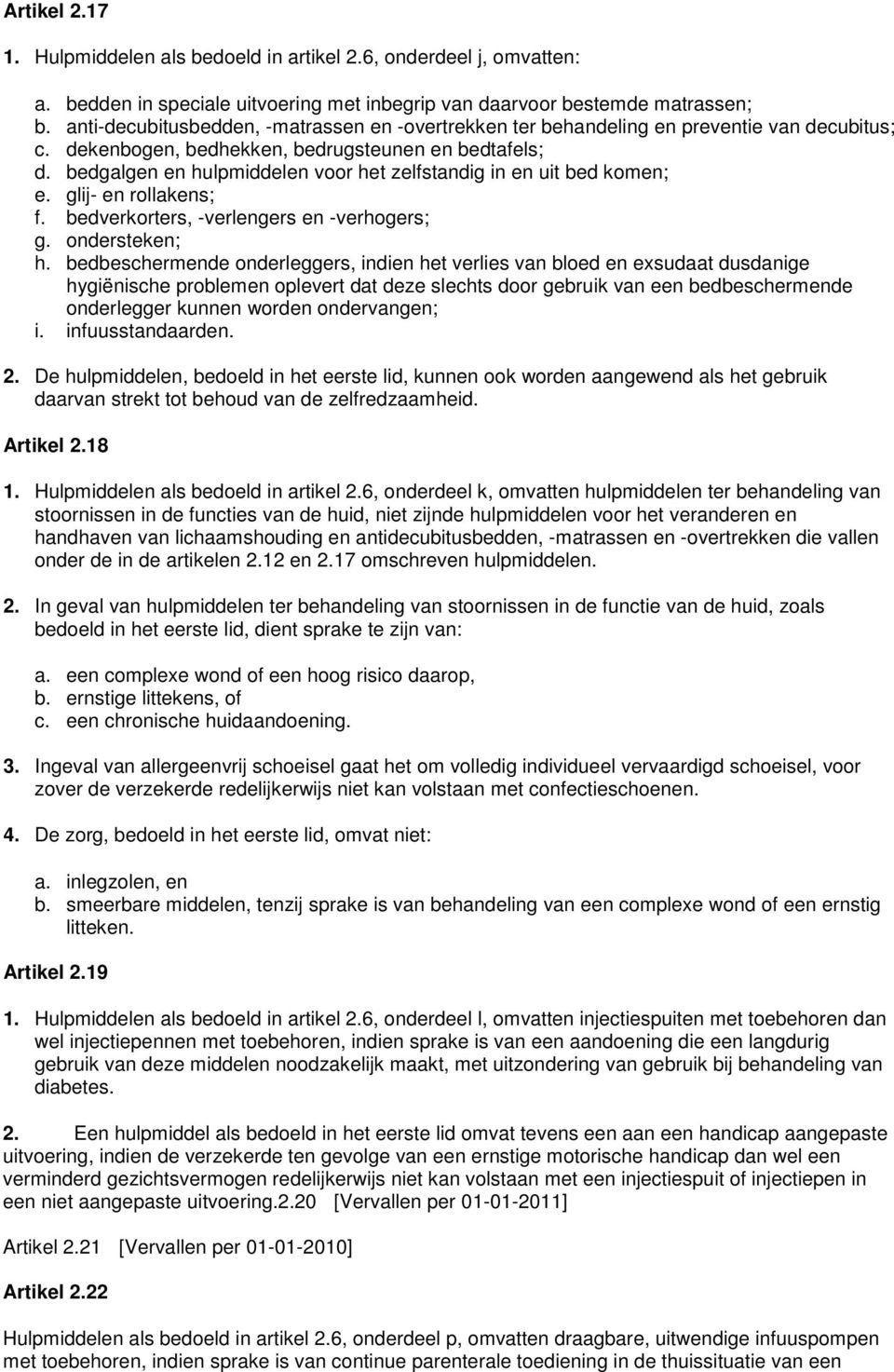 bedgalgen en hulpmiddelen voor het zelfstandig in en uit bed komen; e. glij- en rollakens; f. bedverkorters, -verlengers en -verhogers; g. ondersteken; h.