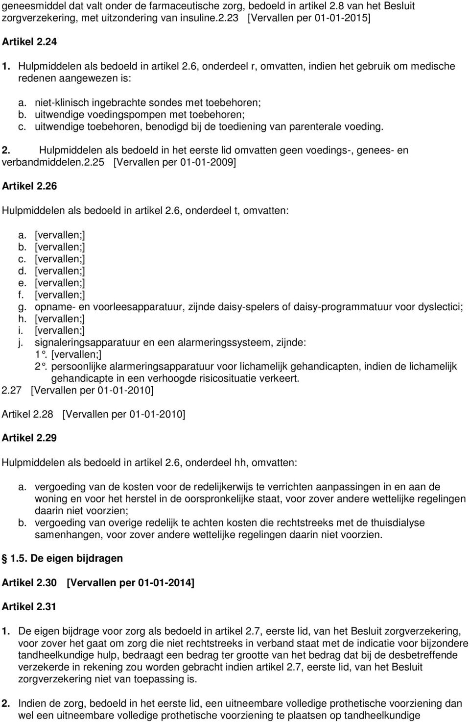 uitwendige voedingspompen met toebehoren; c. uitwendige toebehoren, benodigd bij de toediening van parenterale voeding. 2.