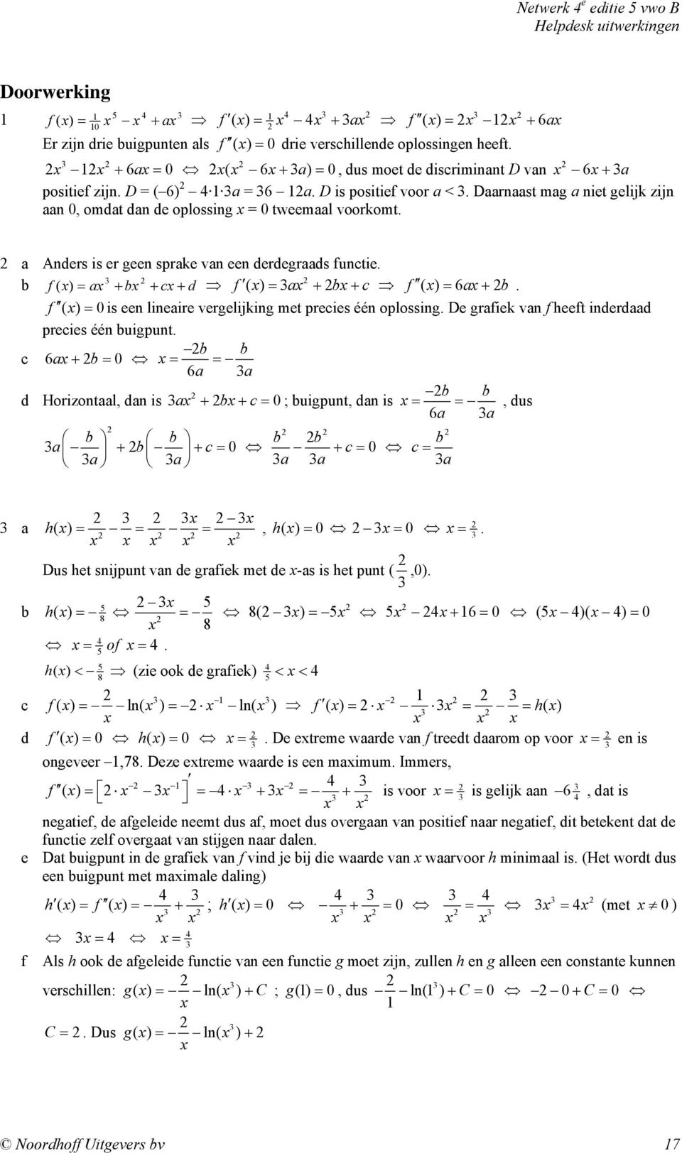 a Anders is er geen sprake van een derdegraads functie. f ( ) = a + + c + d f ( ) = a + + c f ( ) = 6a+. f ( ) = 0is een lineaire vergelijking met precies één oplossing.