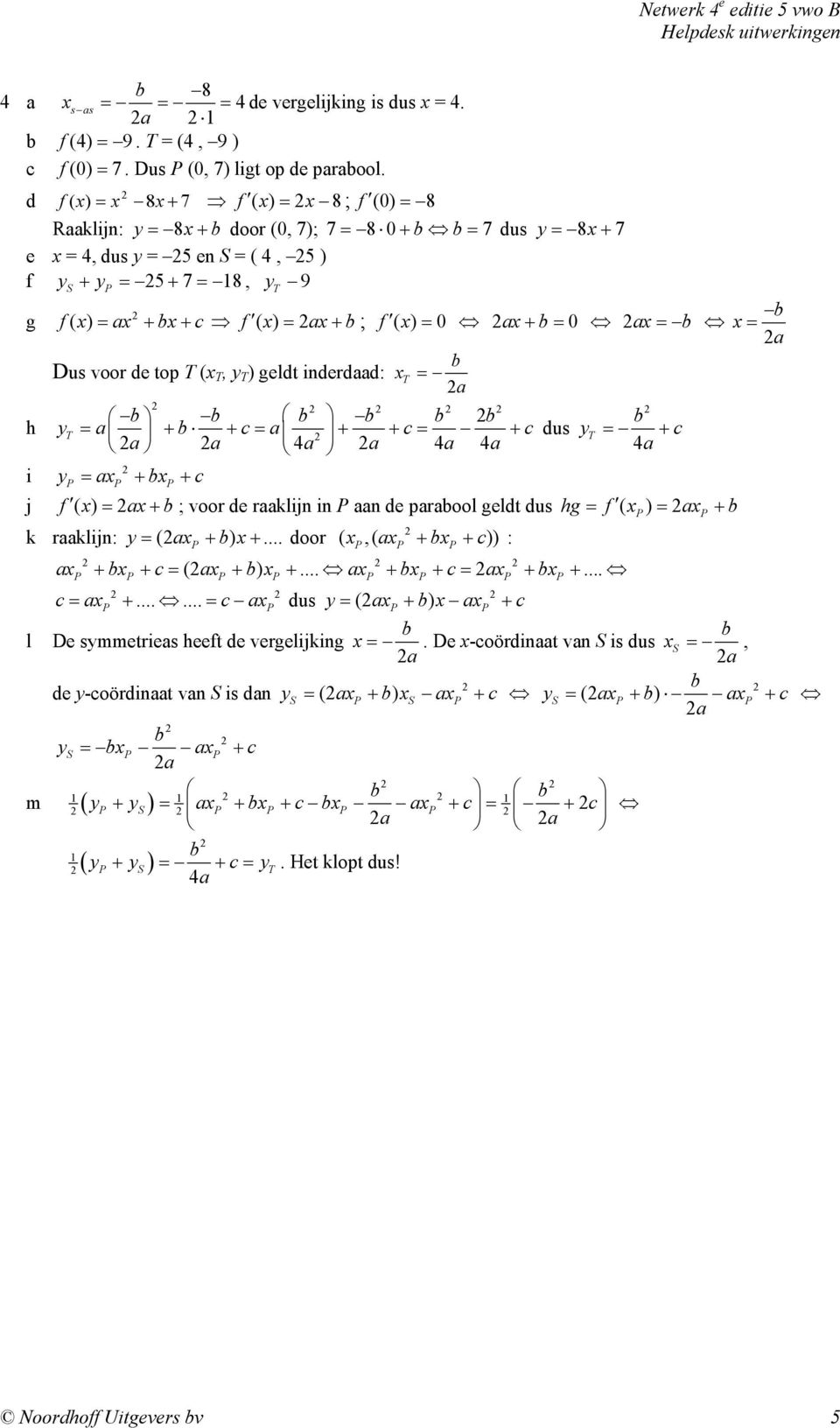 a Dus voor de top T ( T, y T ) geldt inderdaad: T = a h yt = a c a c c a + + = + + = + dus yt = + c a a a a a a i yp = ap + P + c j f ( ) = a+ ; voor de raaklijn in P aan de paraool geldt dus hg = f