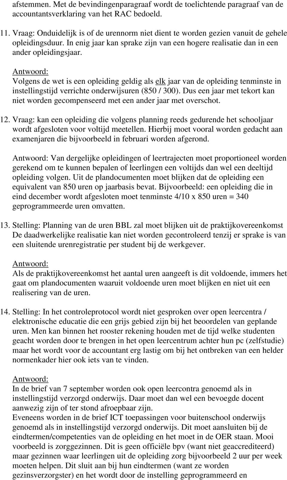 Volgens de wet is een opleiding geldig als elk jaar van de opleiding tenminste in instellingstijd verrichte onderwijsuren (850 / 300).