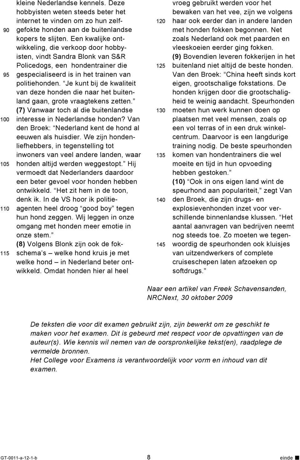 Je kunt bij de kwaliteit van deze honden die naar het buitenland gaan, grote vraagtekens zetten. (7) Vanwaar toch al die buitenlandse interesse in Nederlandse honden?