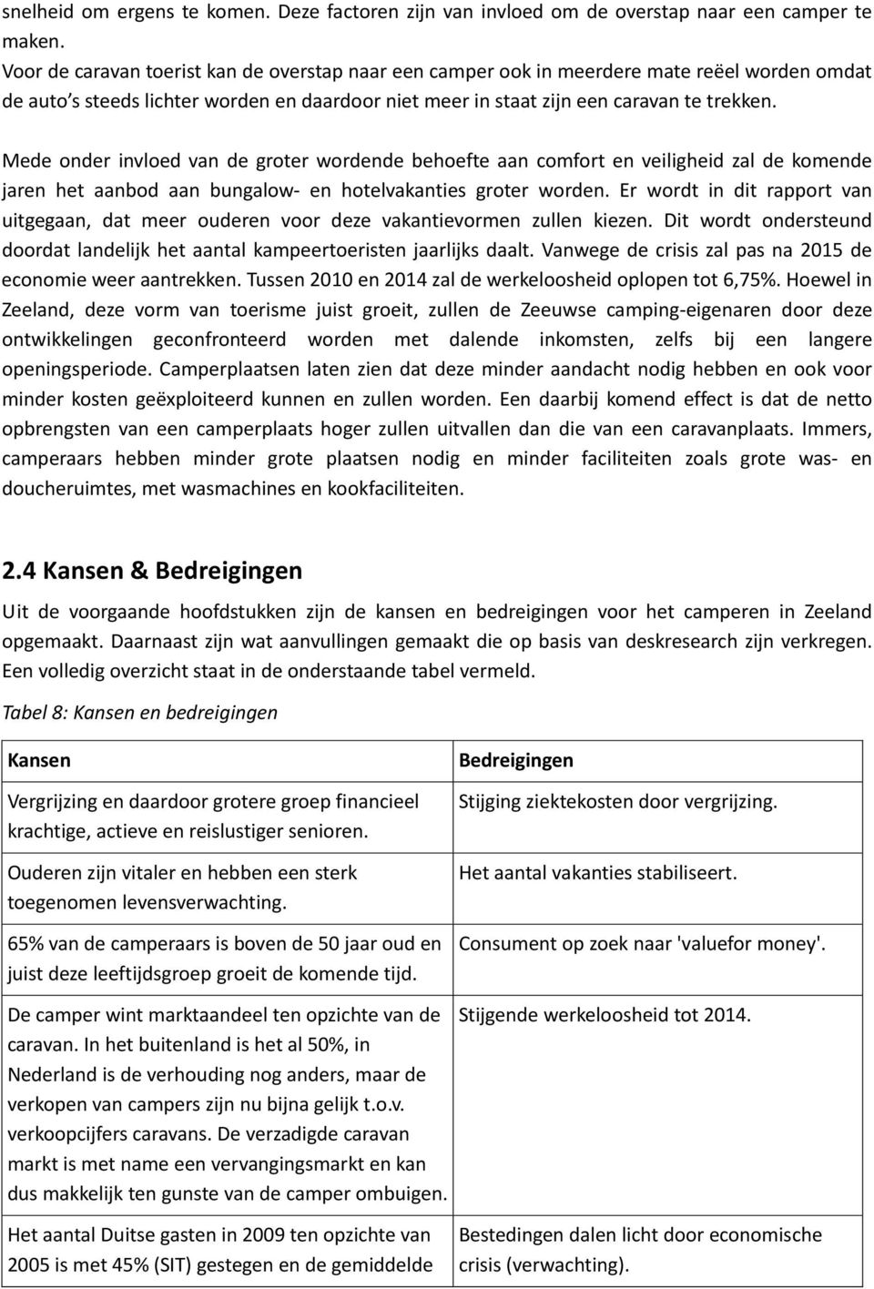 Mede onder invloed van de groter wordende behoefte aan comfort en veiligheid zal de komende jaren het aanbod aan bungalow en hotelvakanties groter worden.