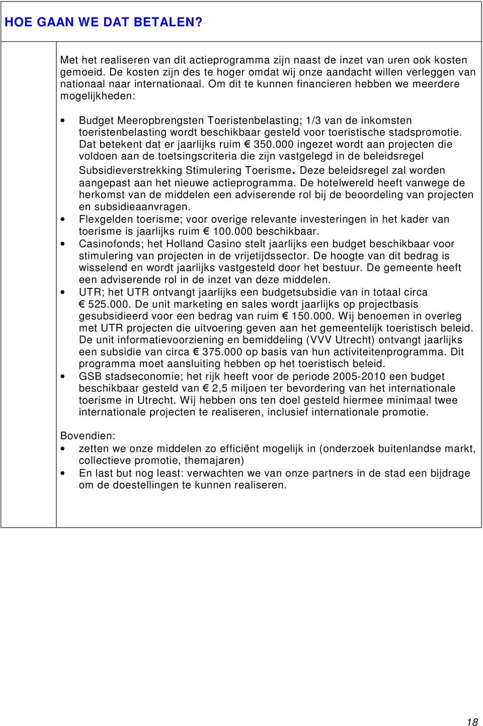 Om dit te kunnen financieren hebben we meerdere mogelijkheden: Budget Meeropbrengsten Toeristenbelasting; 1/3 van de inkomsten toeristenbelasting wordt beschikbaar gesteld voor toeristische