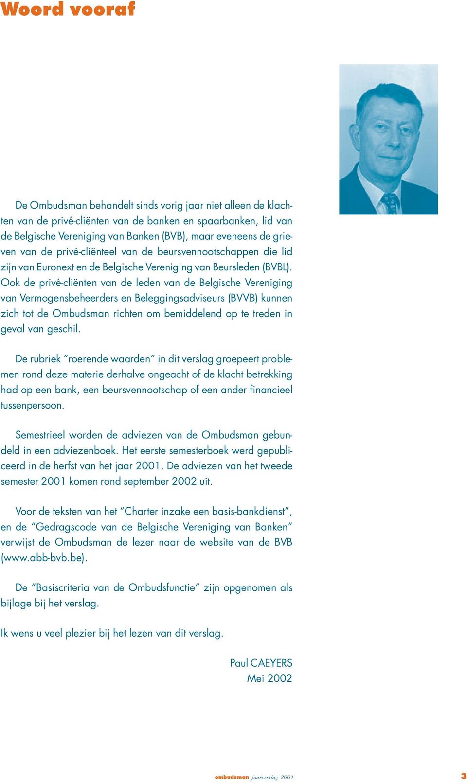 Ook de privé-cliënten van de leden van de Belgische Vereniging van Vermogensbeheerders en Beleggingsadviseurs (BVVB) kunnen zich tot de Ombudsman richten om bemiddelend op te treden in geval van