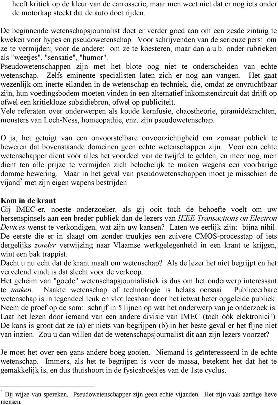 Voor schrijvenden van de serieuze pers: om ze te vermijden; voor de andere: om ze te koesteren, maar dan a.u.b. onder rubrieken als "weetjes", "sensatie", "humor".