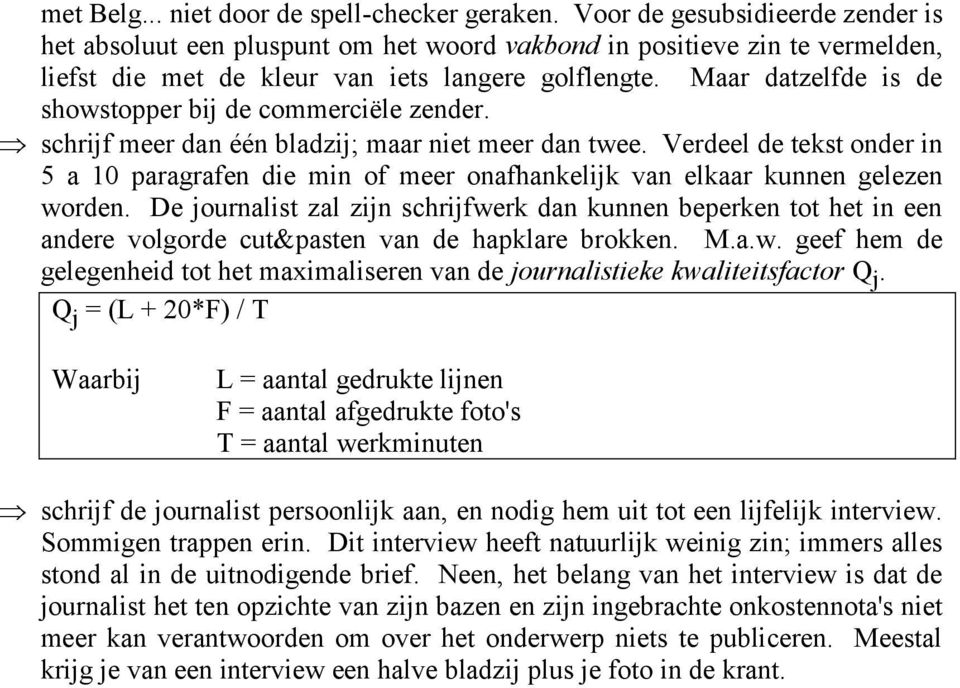 Maar datzelfde is de showstopper bij de commerciële zender. schrijf meer dan één bladzij; maar niet meer dan twee.